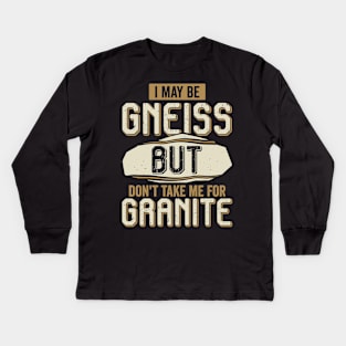 I May Be Gneiss But Don't Take Me For Granite Kids Long Sleeve T-Shirt